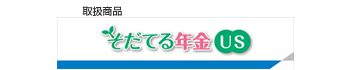 取扱い商品：そだてる年金US（外部サイトへリンク）