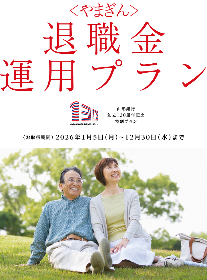 〈やまぎん〉退職金運用プランの説明。山形銀行創立130周年記念特別プラン。お取扱期間:2026年1月5日(月)~12月30日(水)まで
