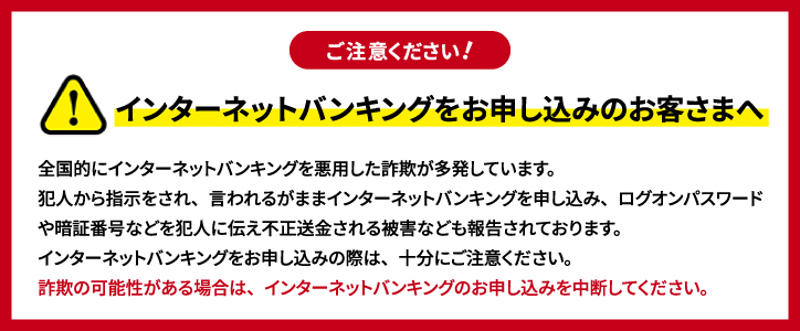 ご注意くださいインターネットバンキングをお申し込みのお客さまへ