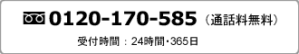 フリーダイヤル0120-170-585　受付時間：24時間365日